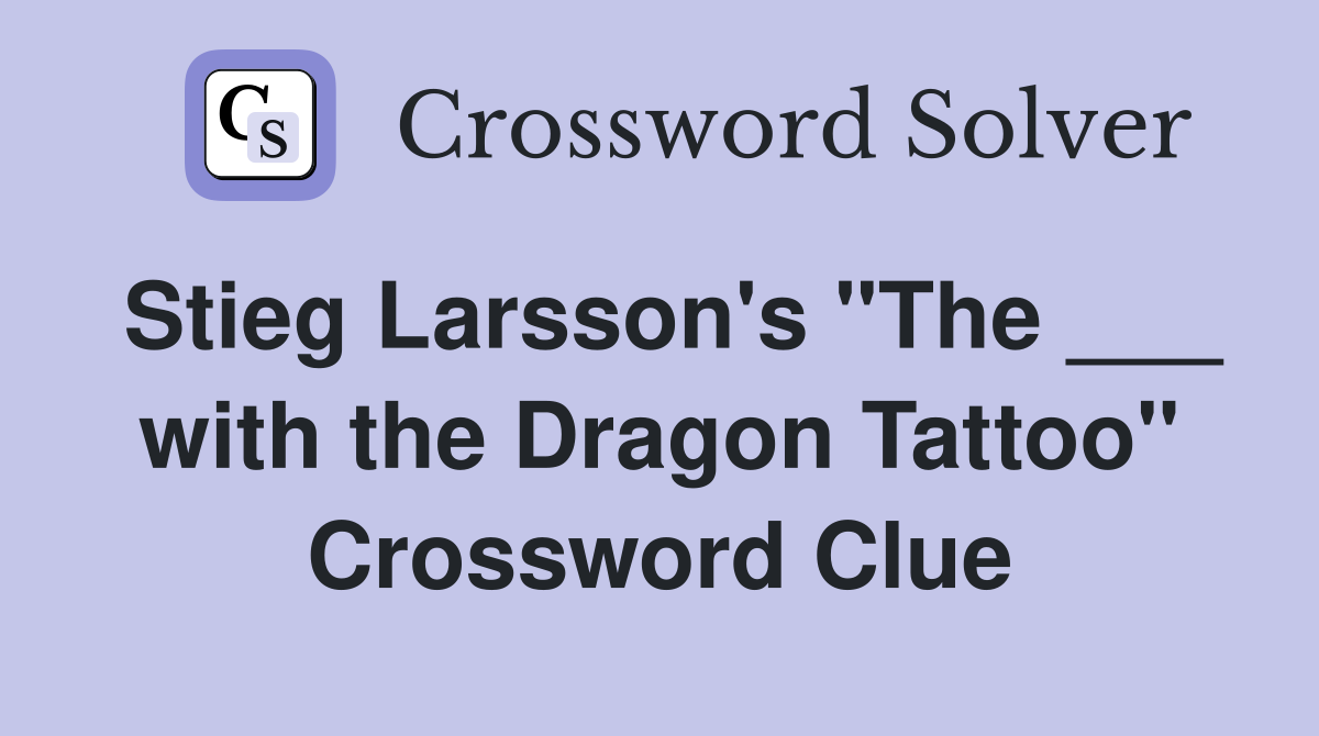 Stieg Larsson's "The ___ with the Dragon Tattoo" Crossword Clue